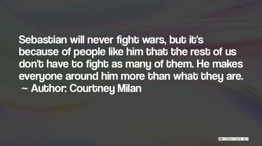 Courtney Milan Quotes: Sebastian Will Never Fight Wars, But It's Because Of People Like Him That The Rest Of Us Don't Have To