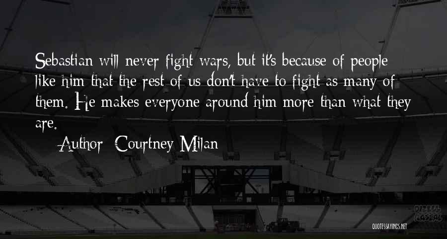 Courtney Milan Quotes: Sebastian Will Never Fight Wars, But It's Because Of People Like Him That The Rest Of Us Don't Have To