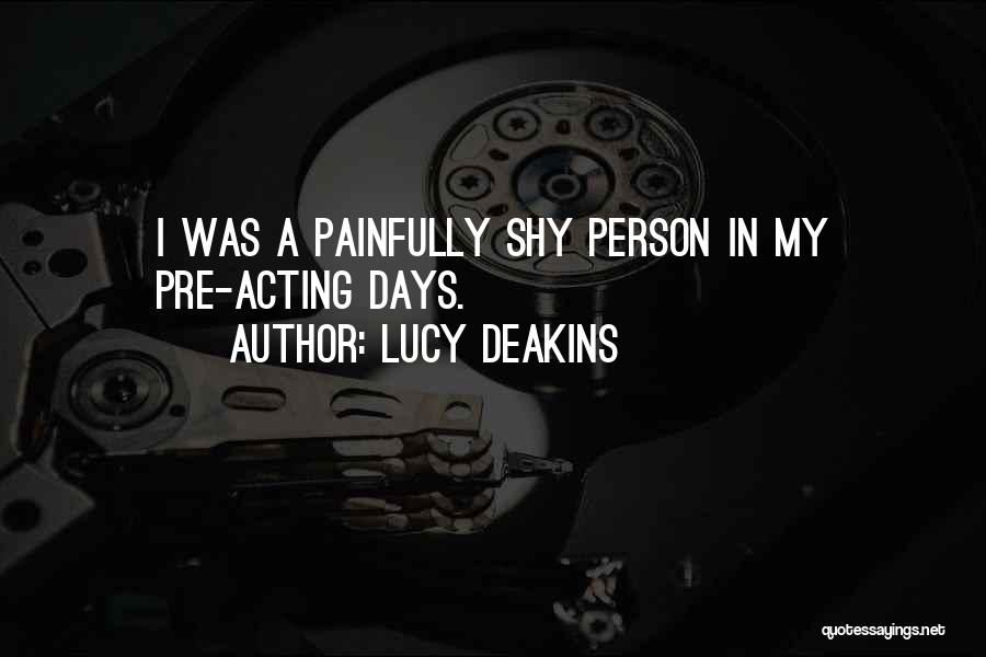 Lucy Deakins Quotes: I Was A Painfully Shy Person In My Pre-acting Days.