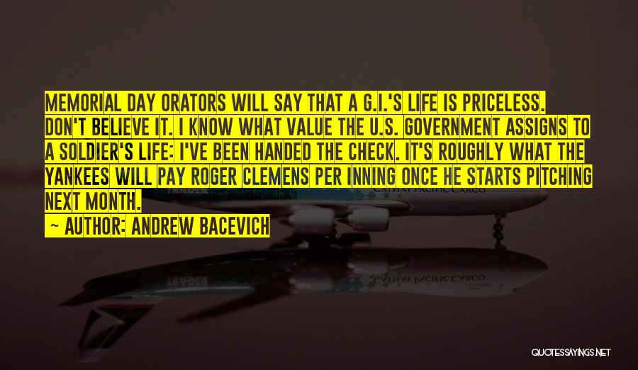 Andrew Bacevich Quotes: Memorial Day Orators Will Say That A G.i.'s Life Is Priceless. Don't Believe It. I Know What Value The U.s.