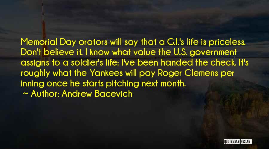 Andrew Bacevich Quotes: Memorial Day Orators Will Say That A G.i.'s Life Is Priceless. Don't Believe It. I Know What Value The U.s.