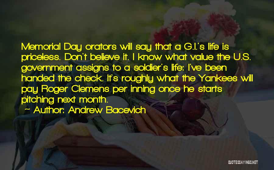 Andrew Bacevich Quotes: Memorial Day Orators Will Say That A G.i.'s Life Is Priceless. Don't Believe It. I Know What Value The U.s.