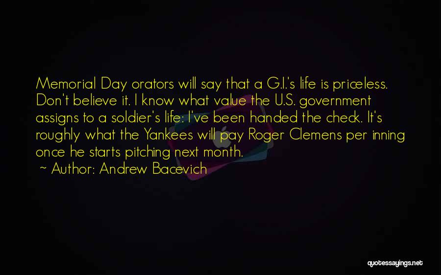 Andrew Bacevich Quotes: Memorial Day Orators Will Say That A G.i.'s Life Is Priceless. Don't Believe It. I Know What Value The U.s.