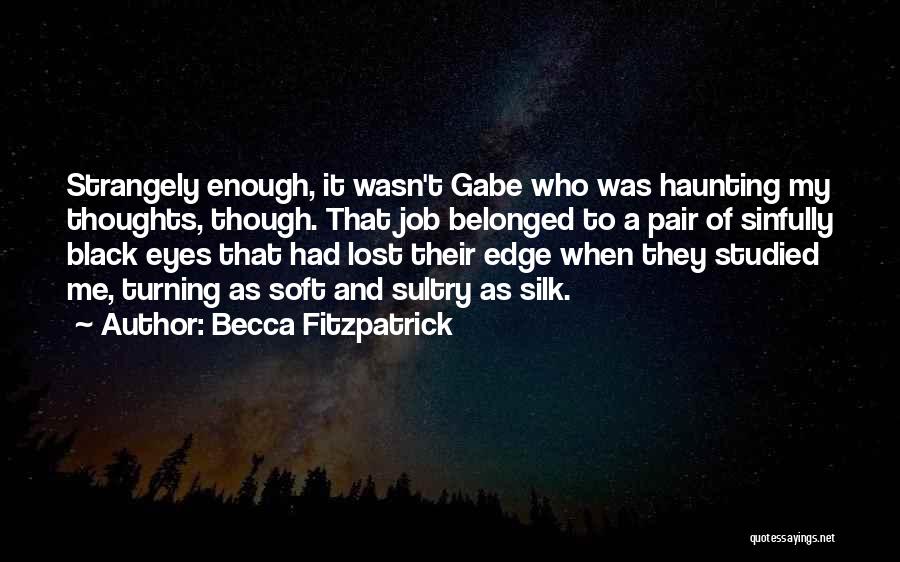 Becca Fitzpatrick Quotes: Strangely Enough, It Wasn't Gabe Who Was Haunting My Thoughts, Though. That Job Belonged To A Pair Of Sinfully Black