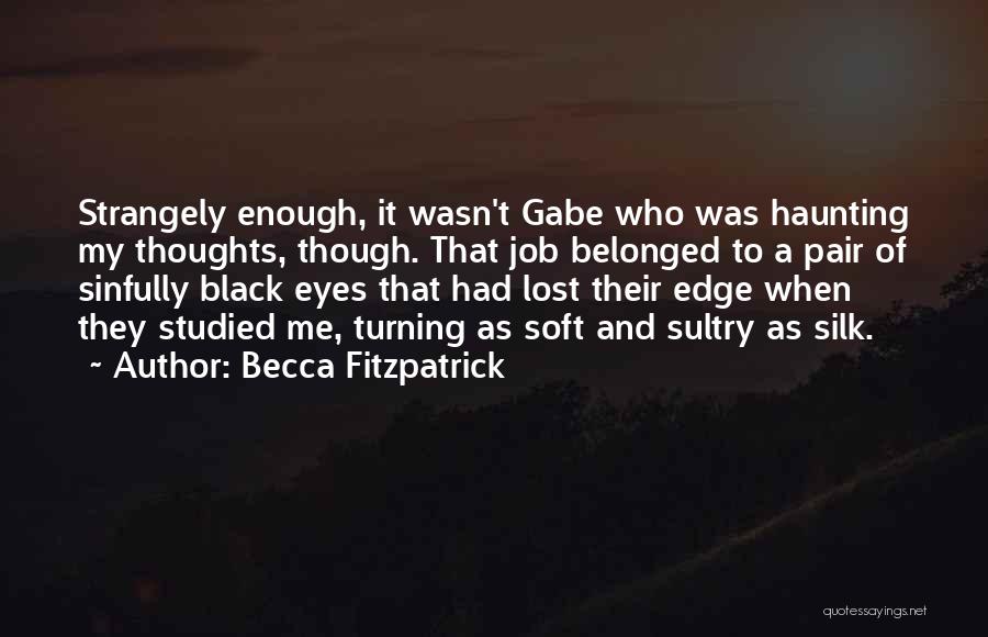 Becca Fitzpatrick Quotes: Strangely Enough, It Wasn't Gabe Who Was Haunting My Thoughts, Though. That Job Belonged To A Pair Of Sinfully Black