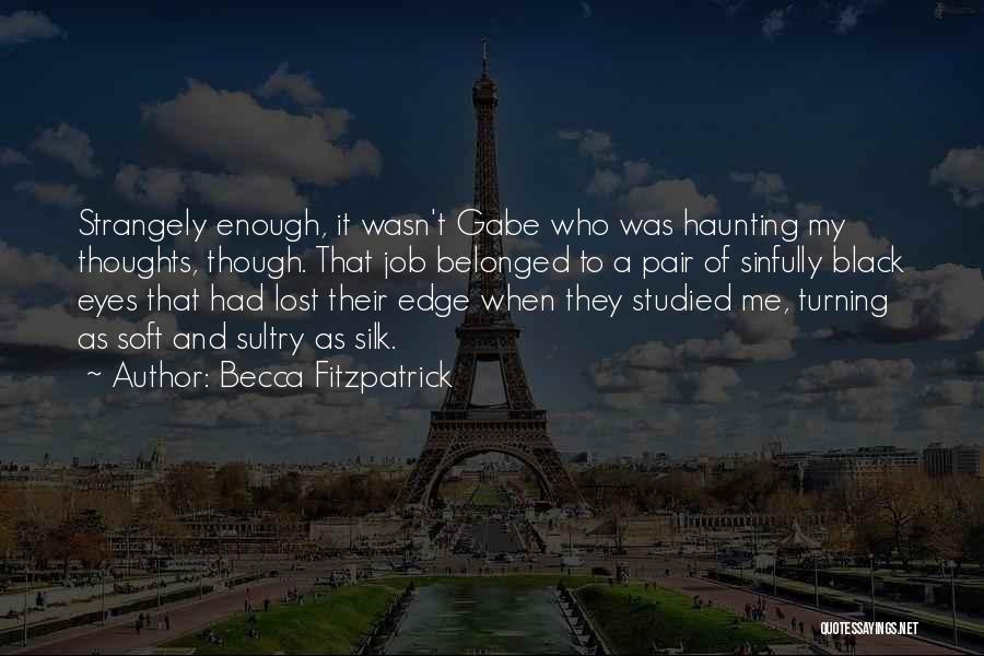 Becca Fitzpatrick Quotes: Strangely Enough, It Wasn't Gabe Who Was Haunting My Thoughts, Though. That Job Belonged To A Pair Of Sinfully Black