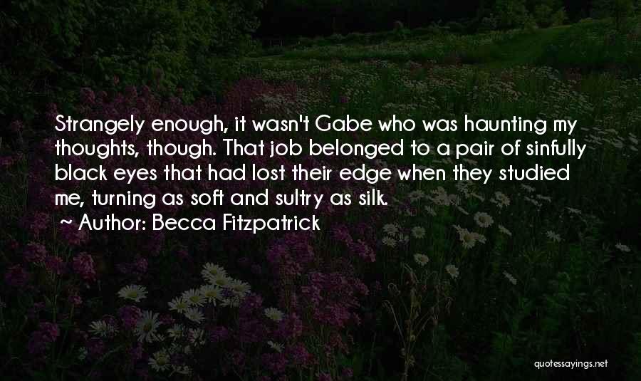 Becca Fitzpatrick Quotes: Strangely Enough, It Wasn't Gabe Who Was Haunting My Thoughts, Though. That Job Belonged To A Pair Of Sinfully Black