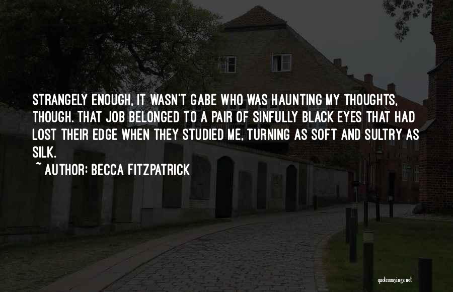 Becca Fitzpatrick Quotes: Strangely Enough, It Wasn't Gabe Who Was Haunting My Thoughts, Though. That Job Belonged To A Pair Of Sinfully Black