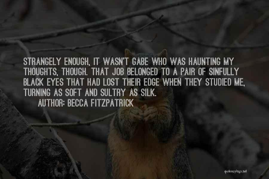 Becca Fitzpatrick Quotes: Strangely Enough, It Wasn't Gabe Who Was Haunting My Thoughts, Though. That Job Belonged To A Pair Of Sinfully Black