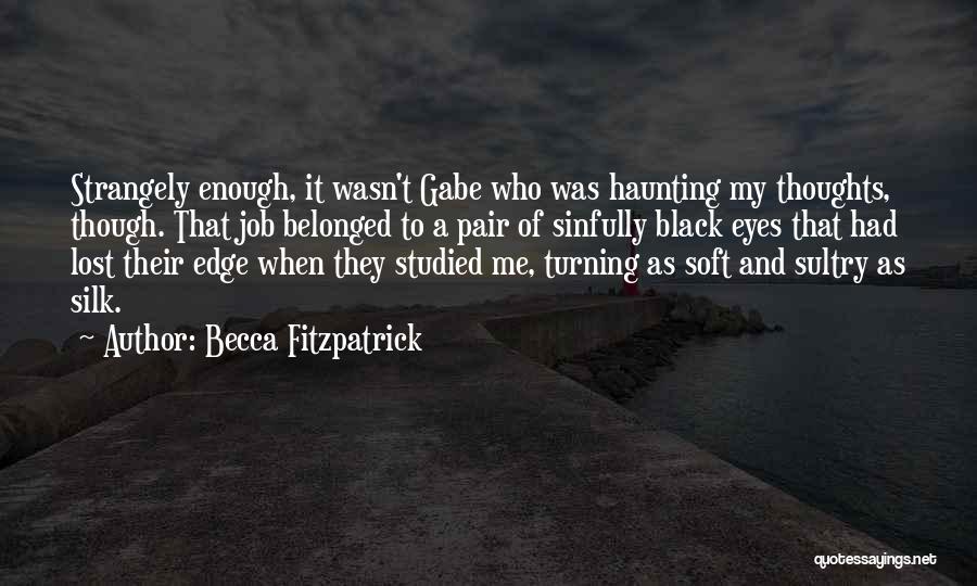 Becca Fitzpatrick Quotes: Strangely Enough, It Wasn't Gabe Who Was Haunting My Thoughts, Though. That Job Belonged To A Pair Of Sinfully Black