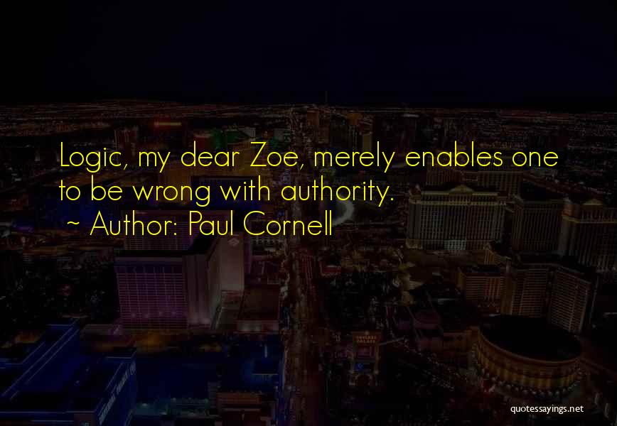 Paul Cornell Quotes: Logic, My Dear Zoe, Merely Enables One To Be Wrong With Authority.