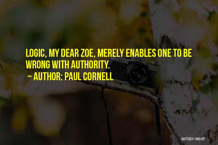 Paul Cornell Quotes: Logic, My Dear Zoe, Merely Enables One To Be Wrong With Authority.