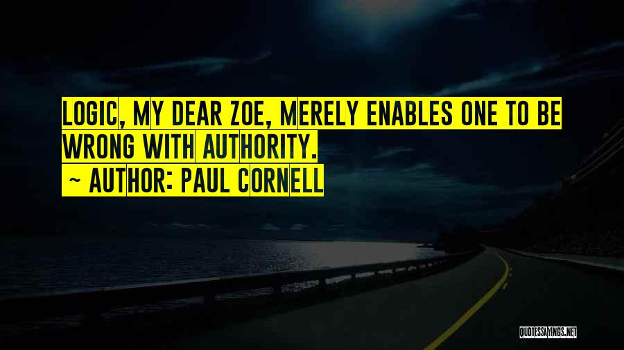 Paul Cornell Quotes: Logic, My Dear Zoe, Merely Enables One To Be Wrong With Authority.