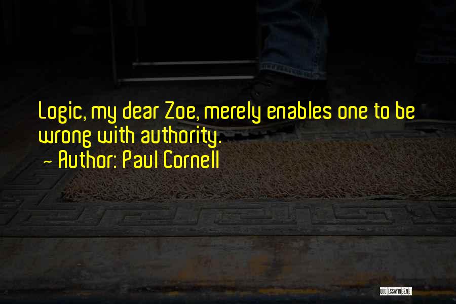 Paul Cornell Quotes: Logic, My Dear Zoe, Merely Enables One To Be Wrong With Authority.