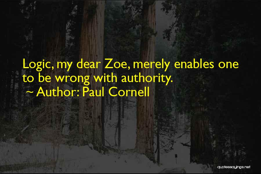 Paul Cornell Quotes: Logic, My Dear Zoe, Merely Enables One To Be Wrong With Authority.