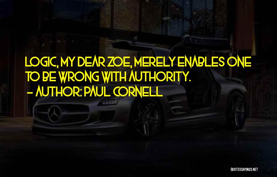 Paul Cornell Quotes: Logic, My Dear Zoe, Merely Enables One To Be Wrong With Authority.