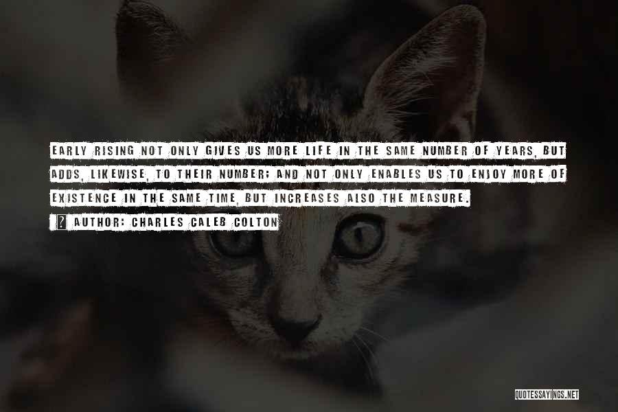 Charles Caleb Colton Quotes: Early Rising Not Only Gives Us More Life In The Same Number Of Years, But Adds, Likewise, To Their Number;