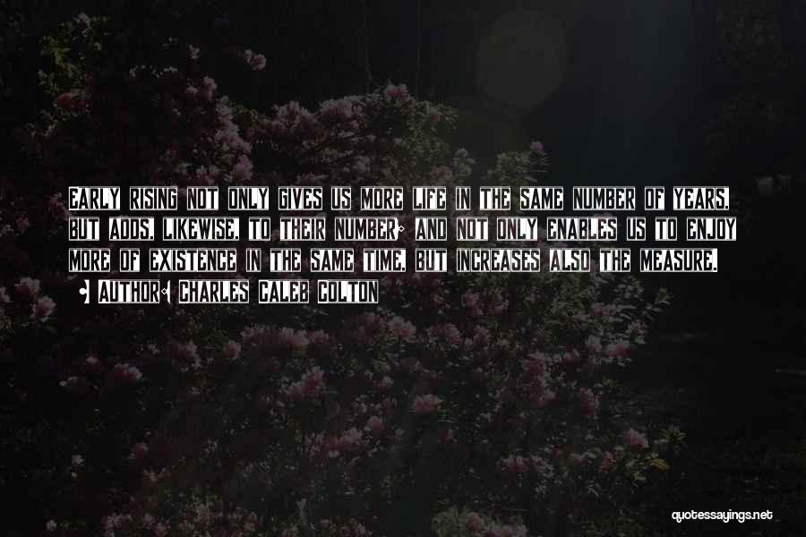 Charles Caleb Colton Quotes: Early Rising Not Only Gives Us More Life In The Same Number Of Years, But Adds, Likewise, To Their Number;