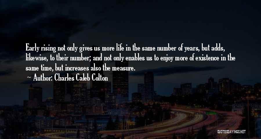 Charles Caleb Colton Quotes: Early Rising Not Only Gives Us More Life In The Same Number Of Years, But Adds, Likewise, To Their Number;