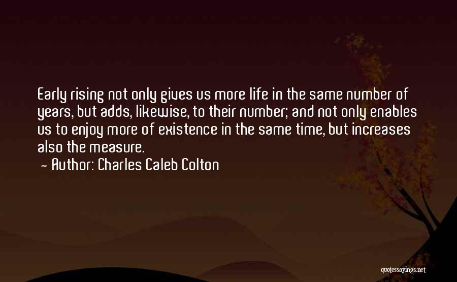 Charles Caleb Colton Quotes: Early Rising Not Only Gives Us More Life In The Same Number Of Years, But Adds, Likewise, To Their Number;