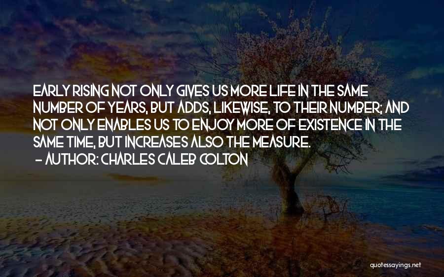 Charles Caleb Colton Quotes: Early Rising Not Only Gives Us More Life In The Same Number Of Years, But Adds, Likewise, To Their Number;