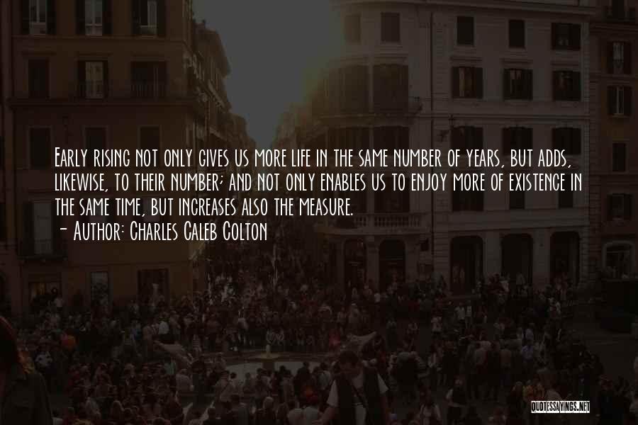 Charles Caleb Colton Quotes: Early Rising Not Only Gives Us More Life In The Same Number Of Years, But Adds, Likewise, To Their Number;