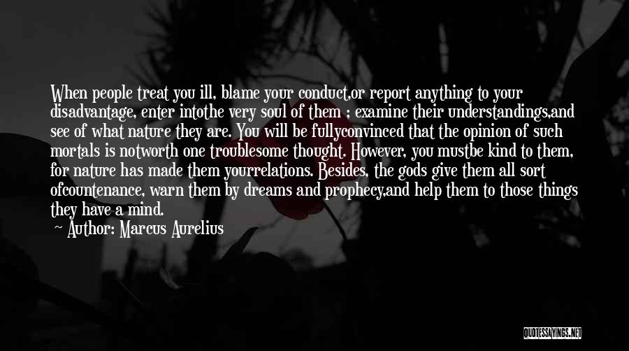 Marcus Aurelius Quotes: When People Treat You Ill, Blame Your Conduct,or Report Anything To Your Disadvantage, Enter Intothe Very Soul Of Them ;