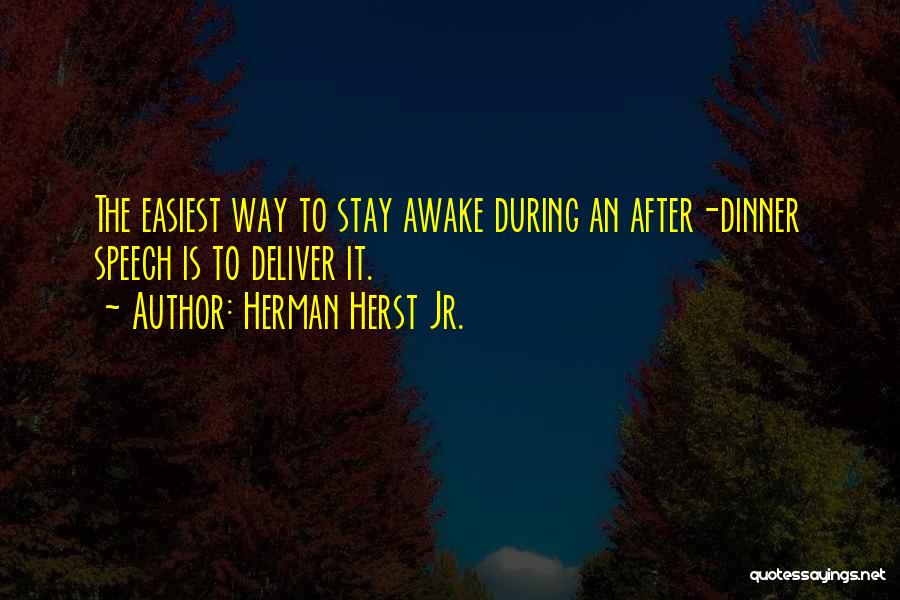 Herman Herst Jr. Quotes: The Easiest Way To Stay Awake During An After-dinner Speech Is To Deliver It.
