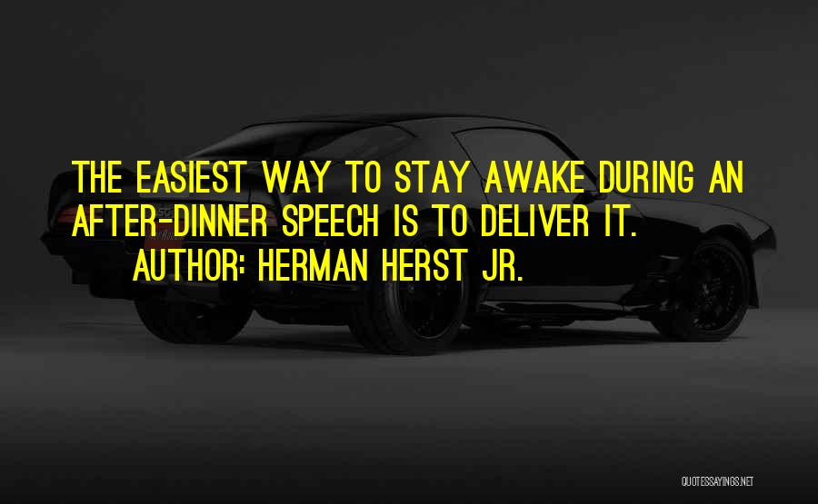 Herman Herst Jr. Quotes: The Easiest Way To Stay Awake During An After-dinner Speech Is To Deliver It.