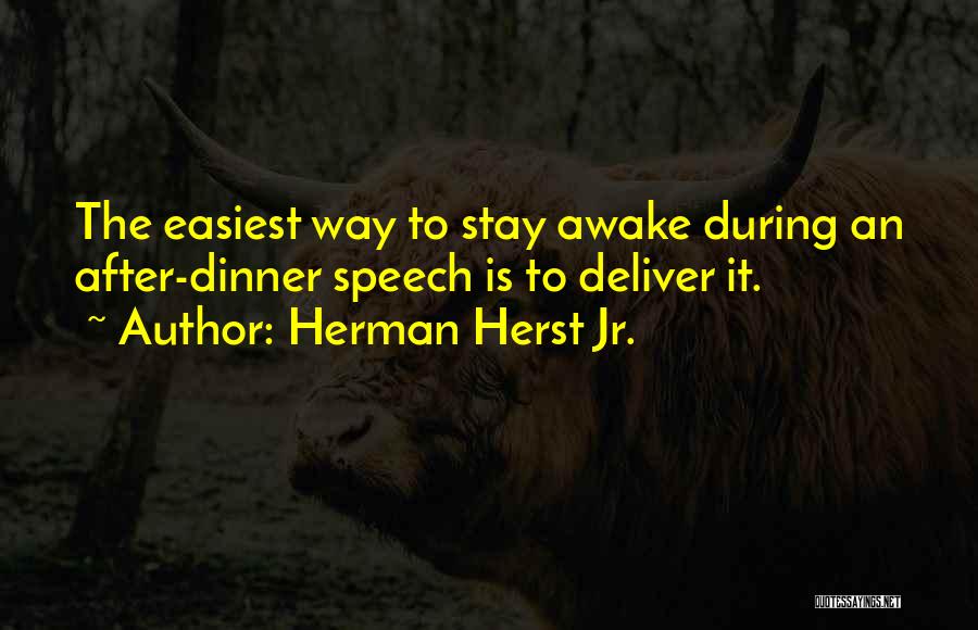 Herman Herst Jr. Quotes: The Easiest Way To Stay Awake During An After-dinner Speech Is To Deliver It.