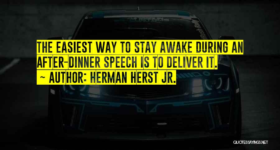 Herman Herst Jr. Quotes: The Easiest Way To Stay Awake During An After-dinner Speech Is To Deliver It.