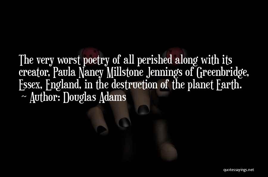 Douglas Adams Quotes: The Very Worst Poetry Of All Perished Along With Its Creator, Paula Nancy Millstone Jennings Of Greenbridge, Essex, England, In