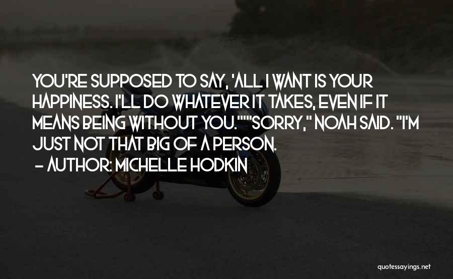 Michelle Hodkin Quotes: You're Supposed To Say, 'all I Want Is Your Happiness. I'll Do Whatever It Takes, Even If It Means Being