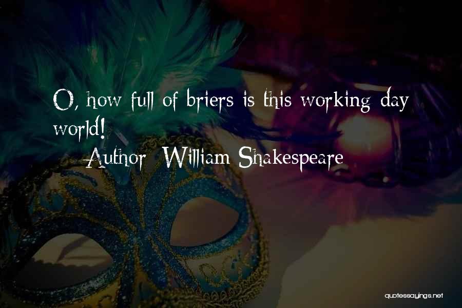 William Shakespeare Quotes: O, How Full Of Briers Is This Working-day World!