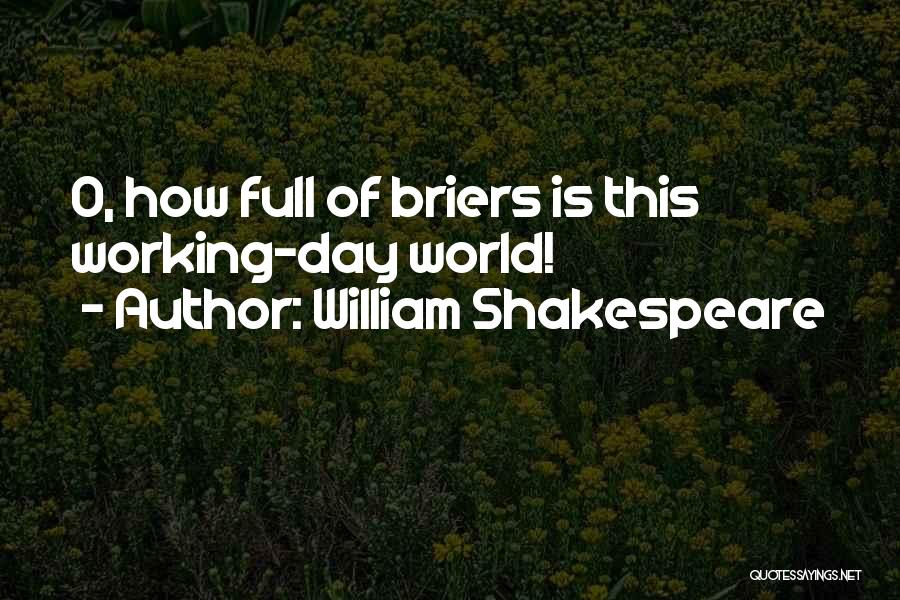 William Shakespeare Quotes: O, How Full Of Briers Is This Working-day World!