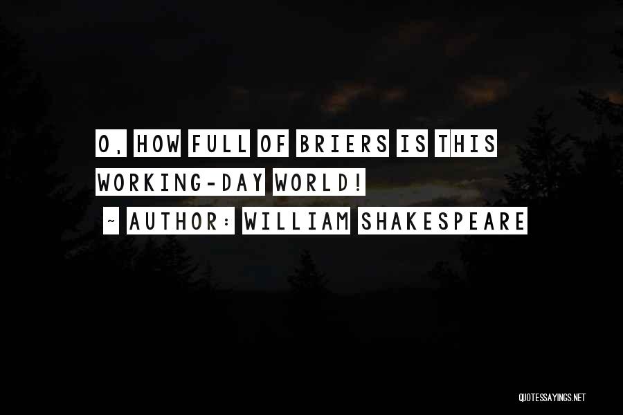 William Shakespeare Quotes: O, How Full Of Briers Is This Working-day World!
