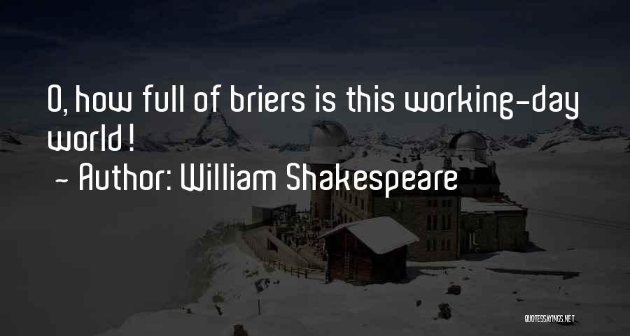 William Shakespeare Quotes: O, How Full Of Briers Is This Working-day World!