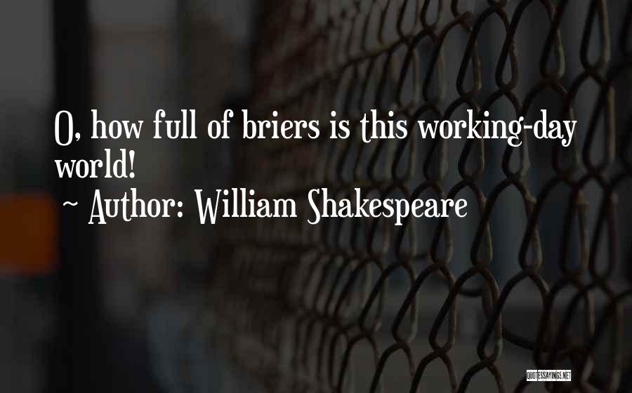 William Shakespeare Quotes: O, How Full Of Briers Is This Working-day World!