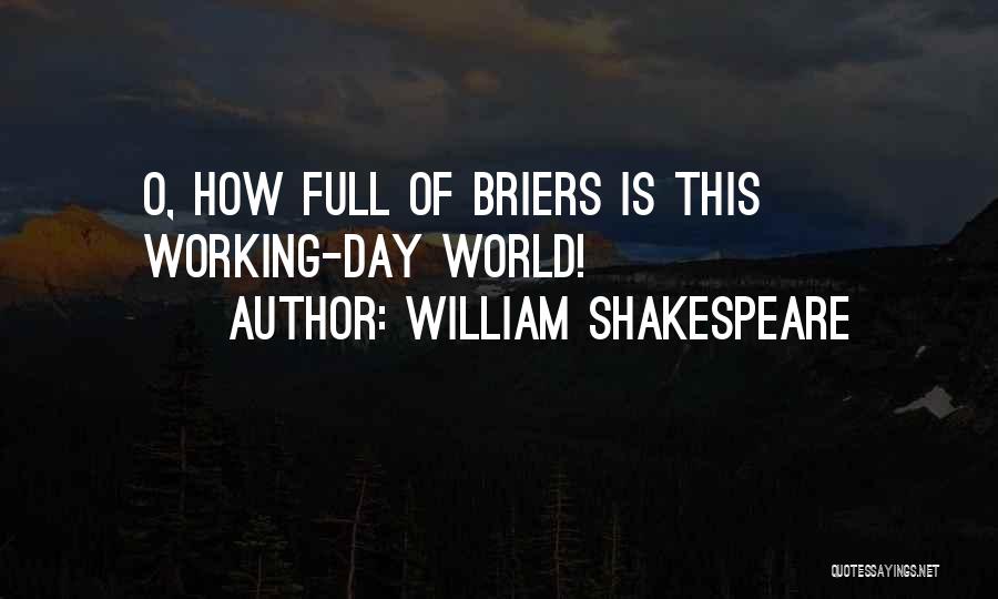 William Shakespeare Quotes: O, How Full Of Briers Is This Working-day World!