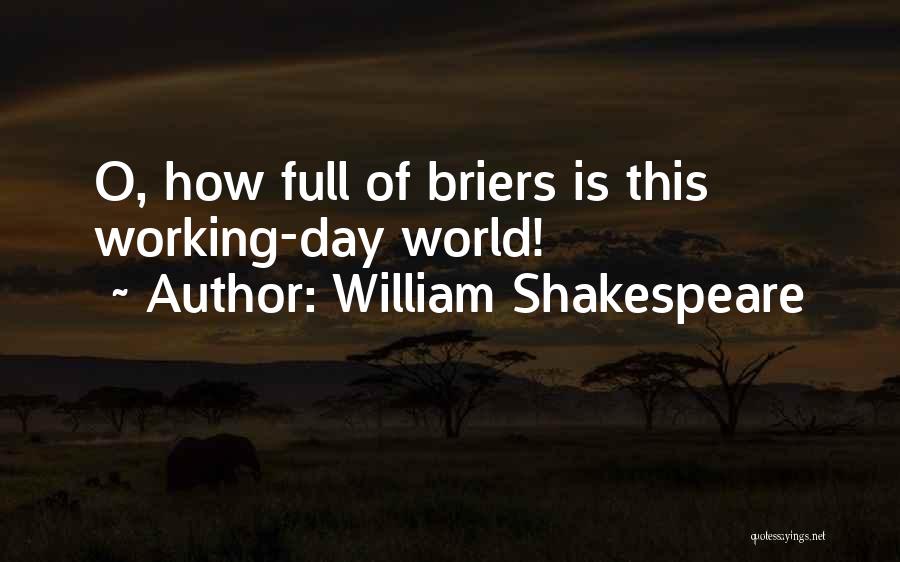 William Shakespeare Quotes: O, How Full Of Briers Is This Working-day World!