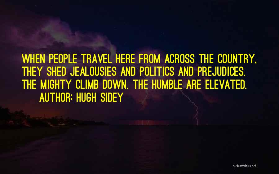 Hugh Sidey Quotes: When People Travel Here From Across The Country, They Shed Jealousies And Politics And Prejudices. The Mighty Climb Down. The