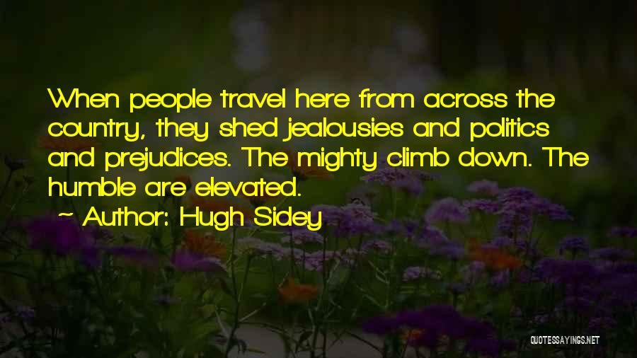 Hugh Sidey Quotes: When People Travel Here From Across The Country, They Shed Jealousies And Politics And Prejudices. The Mighty Climb Down. The