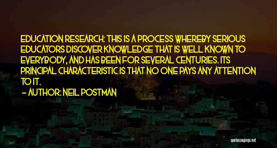 Neil Postman Quotes: Education Research: This Is A Process Whereby Serious Educators Discover Knowledge That Is Well Known To Everybody, And Has Been