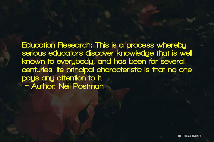 Neil Postman Quotes: Education Research: This Is A Process Whereby Serious Educators Discover Knowledge That Is Well Known To Everybody, And Has Been