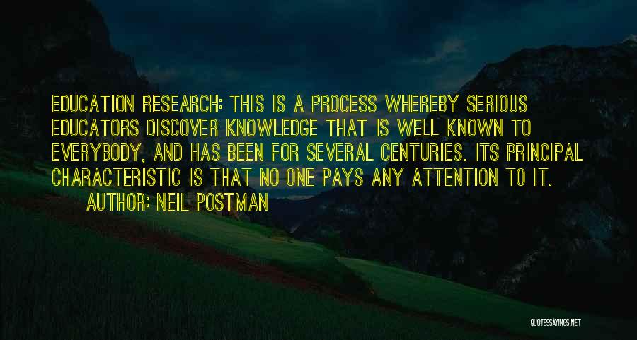 Neil Postman Quotes: Education Research: This Is A Process Whereby Serious Educators Discover Knowledge That Is Well Known To Everybody, And Has Been