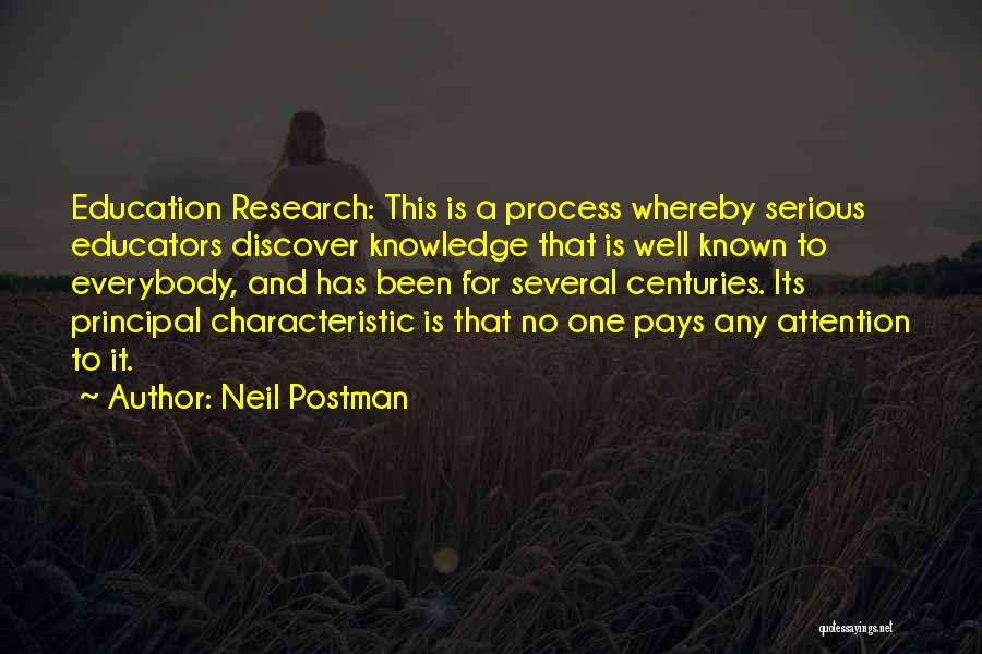 Neil Postman Quotes: Education Research: This Is A Process Whereby Serious Educators Discover Knowledge That Is Well Known To Everybody, And Has Been