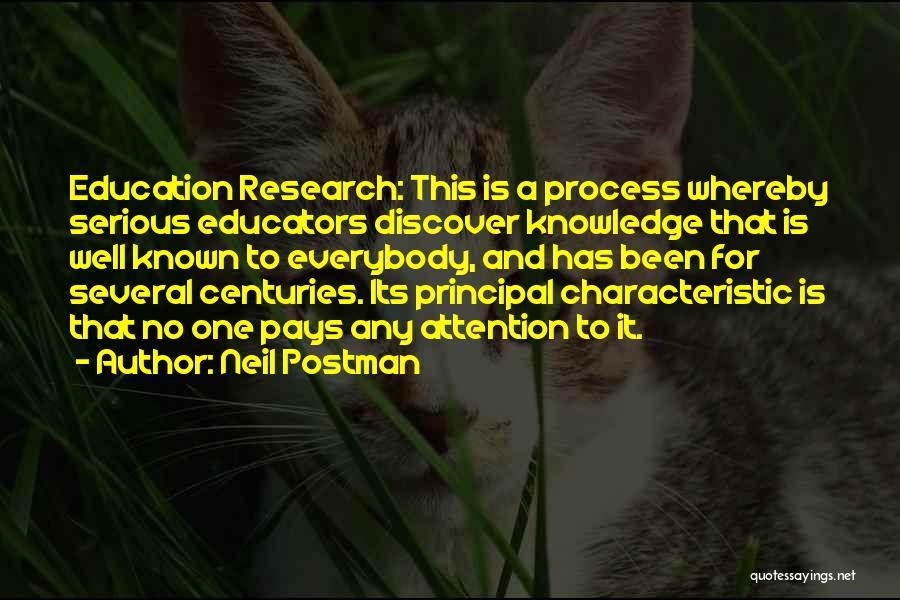 Neil Postman Quotes: Education Research: This Is A Process Whereby Serious Educators Discover Knowledge That Is Well Known To Everybody, And Has Been