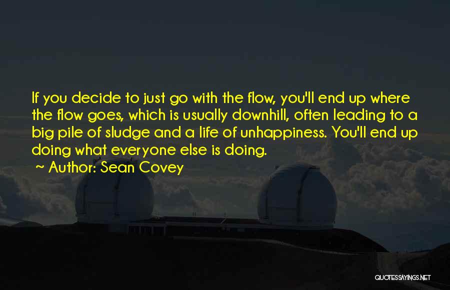 Sean Covey Quotes: If You Decide To Just Go With The Flow, You'll End Up Where The Flow Goes, Which Is Usually Downhill,