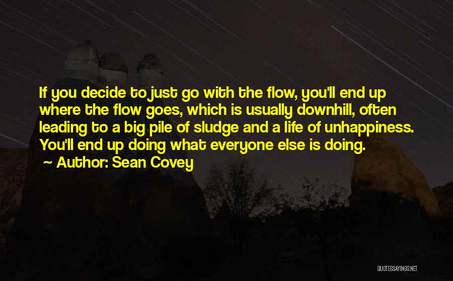Sean Covey Quotes: If You Decide To Just Go With The Flow, You'll End Up Where The Flow Goes, Which Is Usually Downhill,