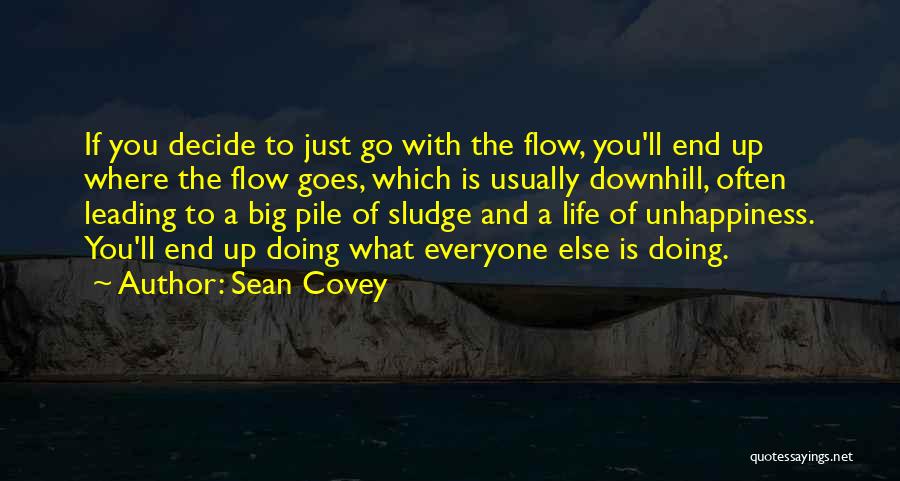 Sean Covey Quotes: If You Decide To Just Go With The Flow, You'll End Up Where The Flow Goes, Which Is Usually Downhill,